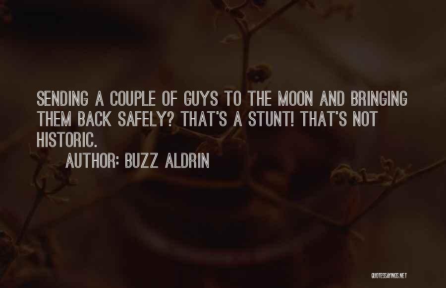 Buzz Aldrin Quotes: Sending A Couple Of Guys To The Moon And Bringing Them Back Safely? That's A Stunt! That's Not Historic.