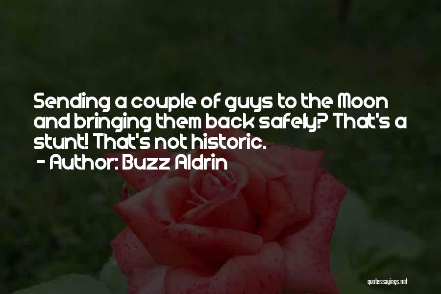 Buzz Aldrin Quotes: Sending A Couple Of Guys To The Moon And Bringing Them Back Safely? That's A Stunt! That's Not Historic.