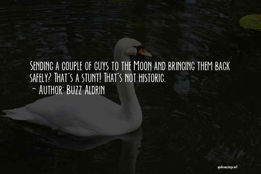 Buzz Aldrin Quotes: Sending A Couple Of Guys To The Moon And Bringing Them Back Safely? That's A Stunt! That's Not Historic.