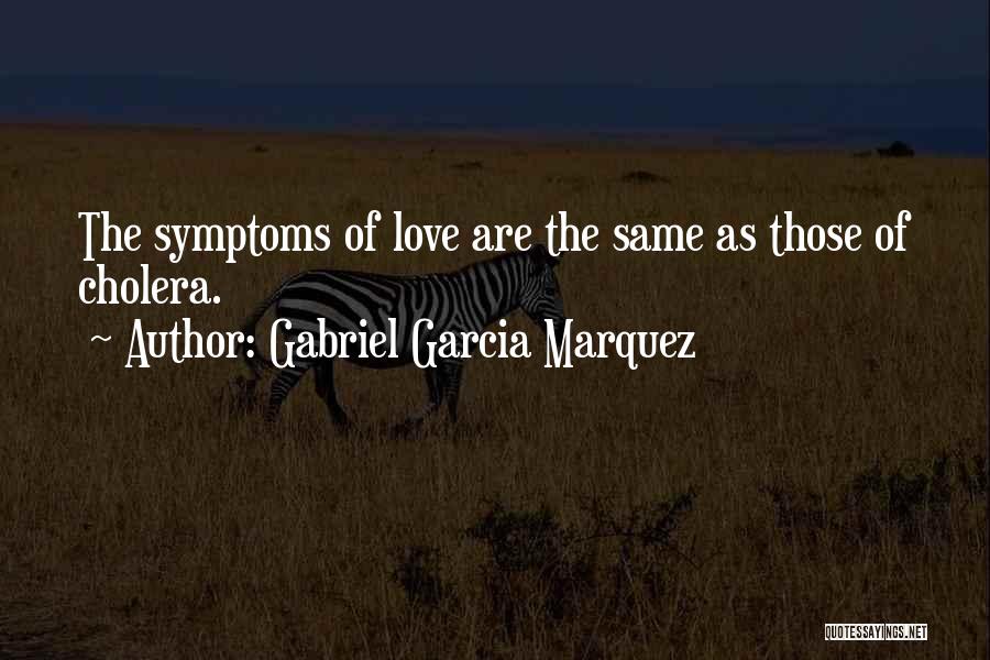 Gabriel Garcia Marquez Quotes: The Symptoms Of Love Are The Same As Those Of Cholera.