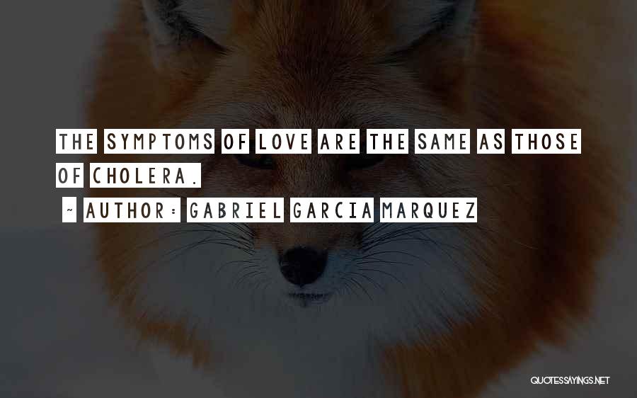 Gabriel Garcia Marquez Quotes: The Symptoms Of Love Are The Same As Those Of Cholera.