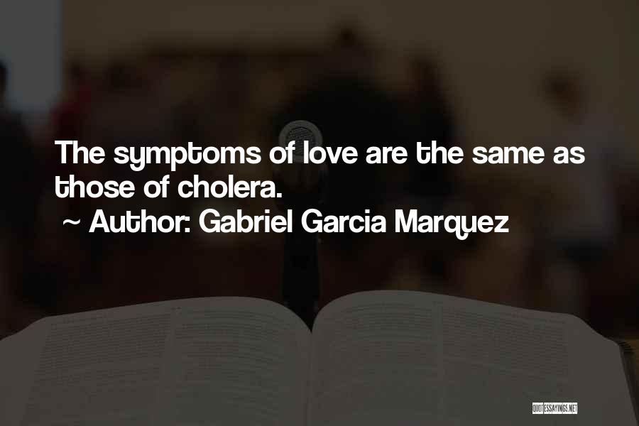 Gabriel Garcia Marquez Quotes: The Symptoms Of Love Are The Same As Those Of Cholera.