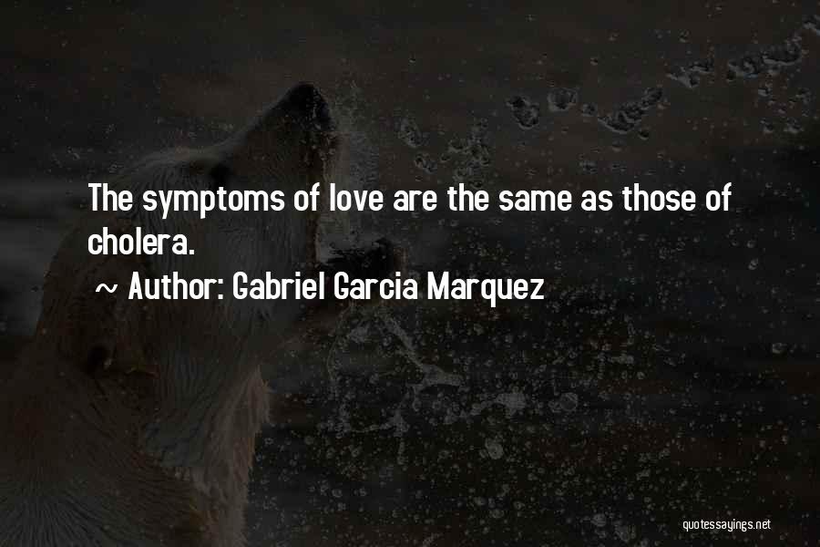 Gabriel Garcia Marquez Quotes: The Symptoms Of Love Are The Same As Those Of Cholera.