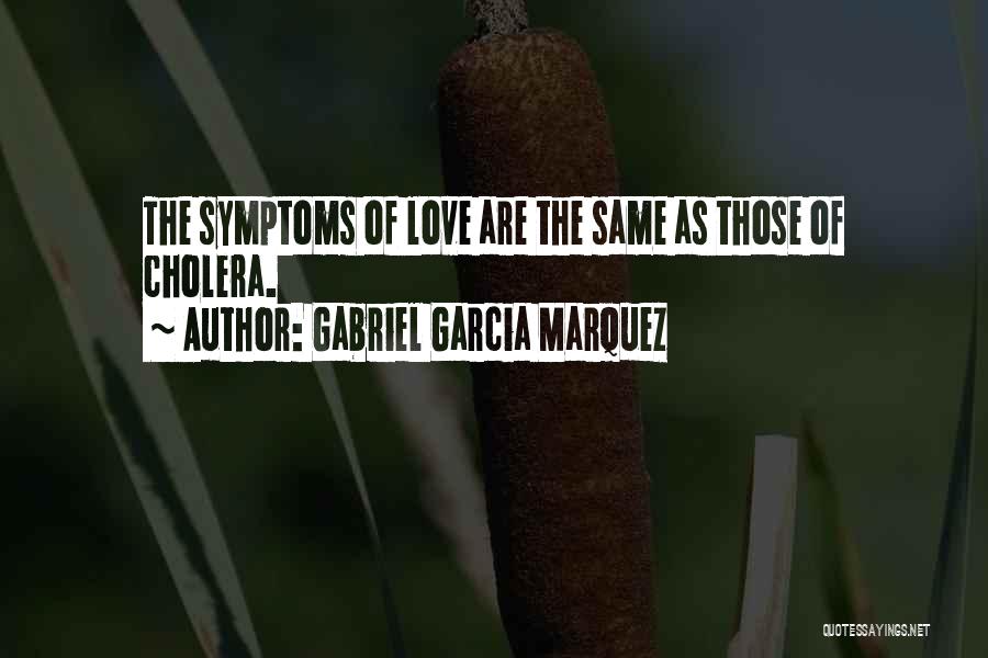 Gabriel Garcia Marquez Quotes: The Symptoms Of Love Are The Same As Those Of Cholera.