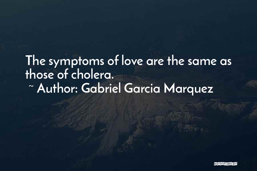 Gabriel Garcia Marquez Quotes: The Symptoms Of Love Are The Same As Those Of Cholera.