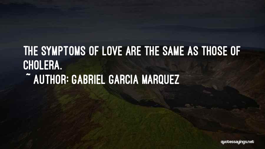 Gabriel Garcia Marquez Quotes: The Symptoms Of Love Are The Same As Those Of Cholera.