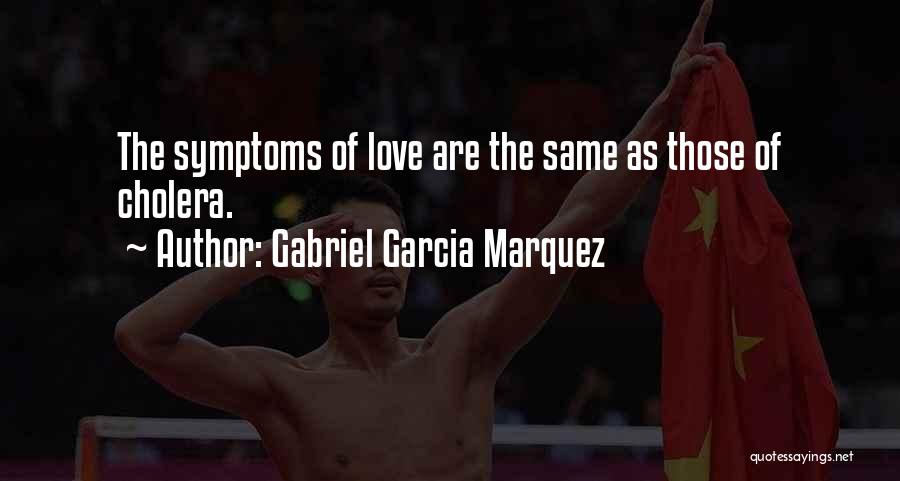 Gabriel Garcia Marquez Quotes: The Symptoms Of Love Are The Same As Those Of Cholera.