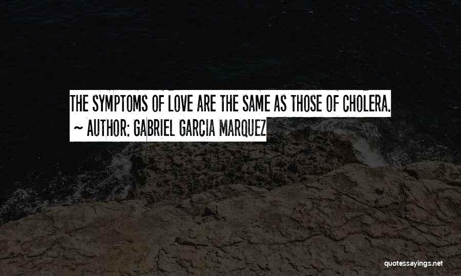 Gabriel Garcia Marquez Quotes: The Symptoms Of Love Are The Same As Those Of Cholera.