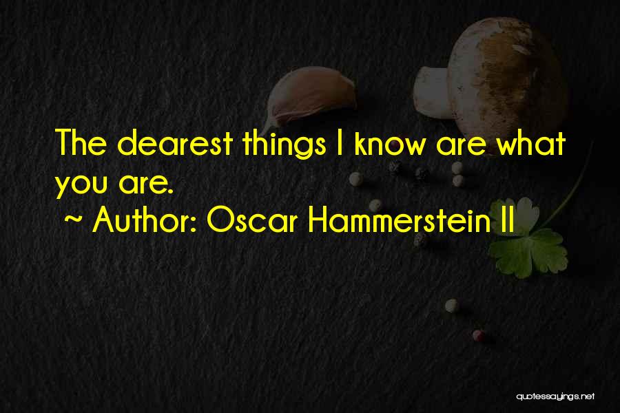 Oscar Hammerstein II Quotes: The Dearest Things I Know Are What You Are.