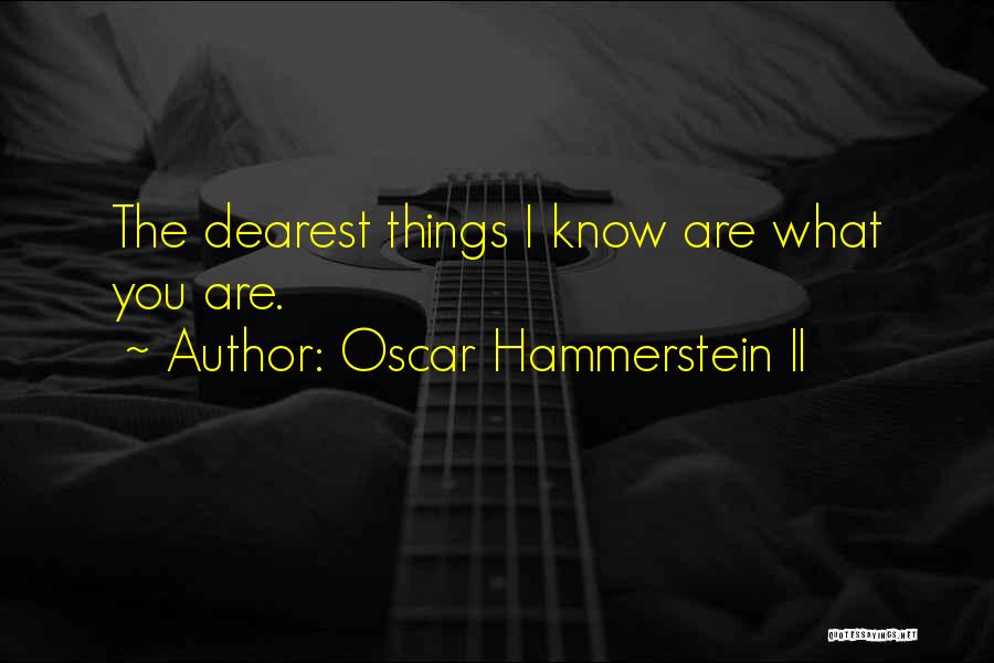 Oscar Hammerstein II Quotes: The Dearest Things I Know Are What You Are.