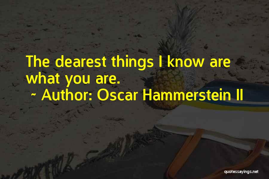 Oscar Hammerstein II Quotes: The Dearest Things I Know Are What You Are.