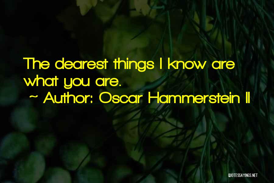 Oscar Hammerstein II Quotes: The Dearest Things I Know Are What You Are.