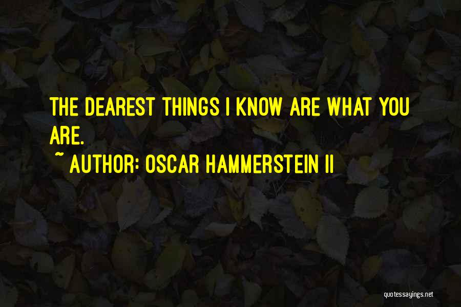 Oscar Hammerstein II Quotes: The Dearest Things I Know Are What You Are.