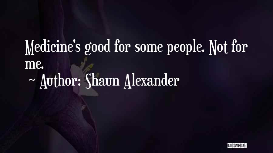 Shaun Alexander Quotes: Medicine's Good For Some People. Not For Me.