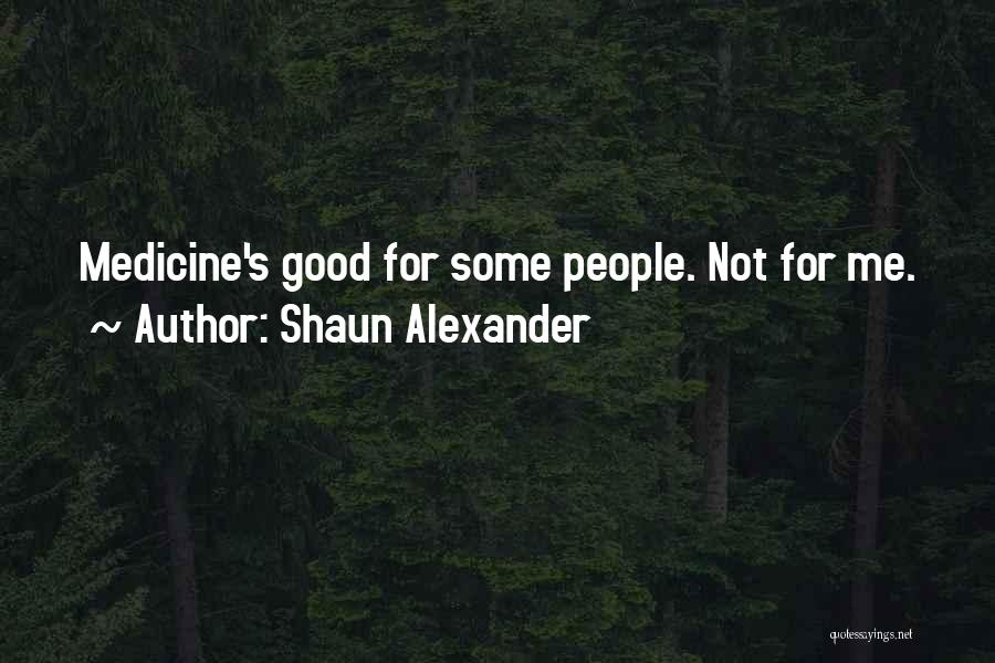 Shaun Alexander Quotes: Medicine's Good For Some People. Not For Me.