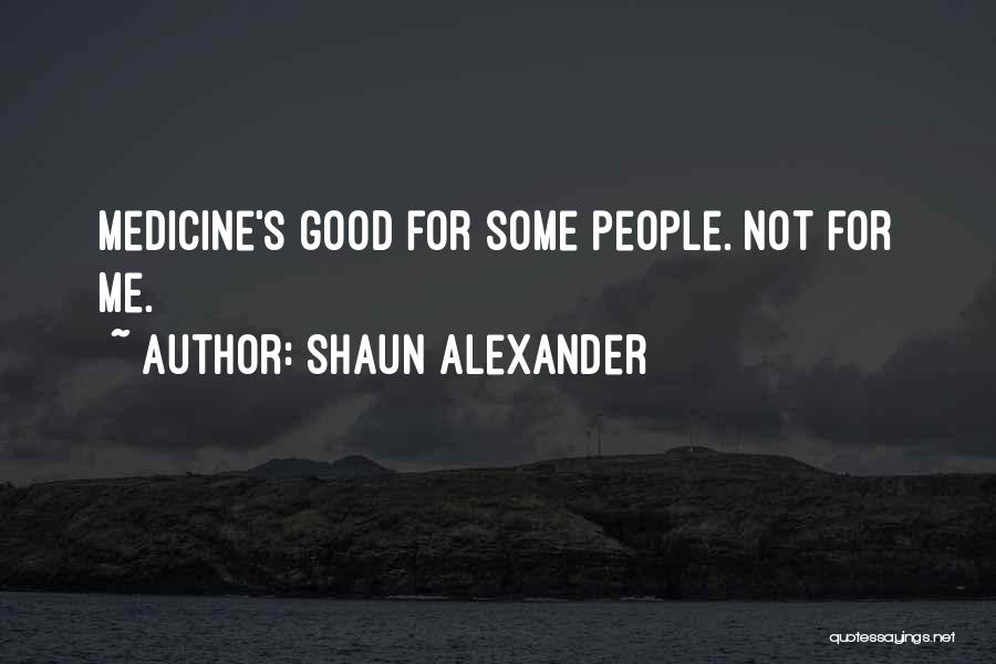 Shaun Alexander Quotes: Medicine's Good For Some People. Not For Me.