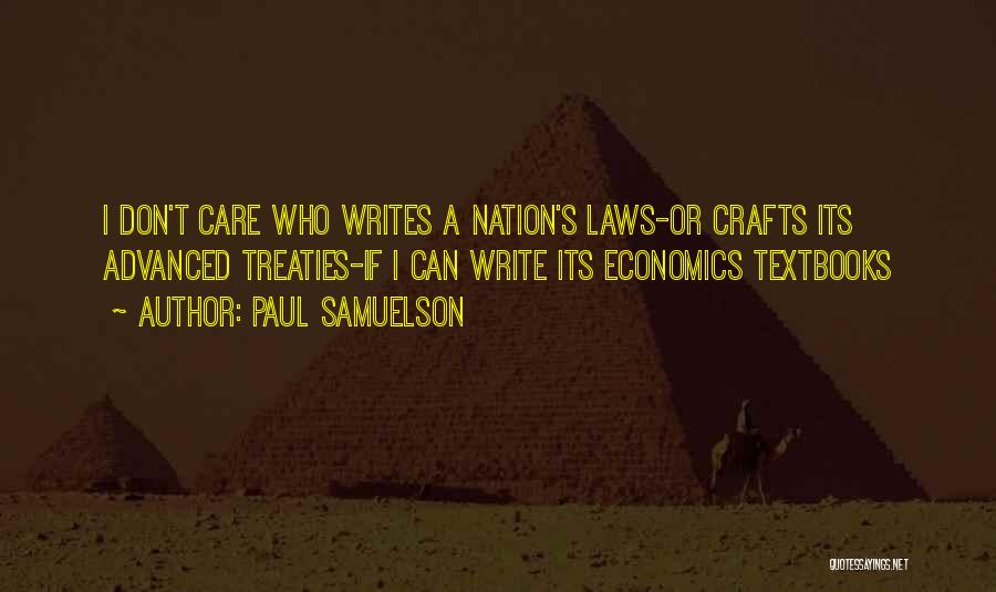 Paul Samuelson Quotes: I Don't Care Who Writes A Nation's Laws-or Crafts Its Advanced Treaties-if I Can Write Its Economics Textbooks