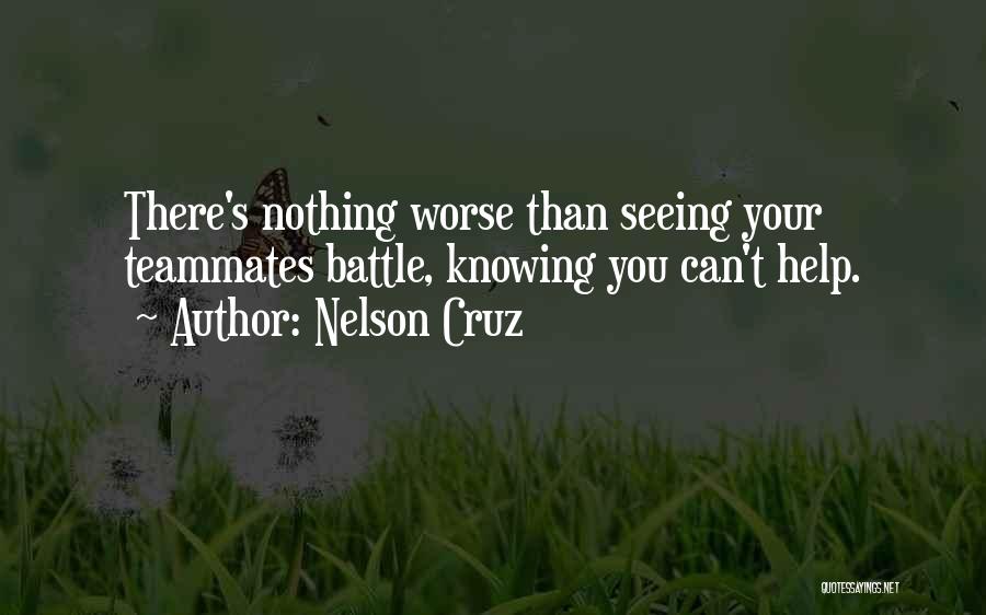 Nelson Cruz Quotes: There's Nothing Worse Than Seeing Your Teammates Battle, Knowing You Can't Help.