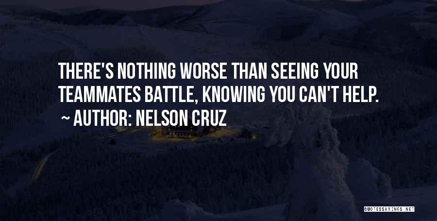 Nelson Cruz Quotes: There's Nothing Worse Than Seeing Your Teammates Battle, Knowing You Can't Help.