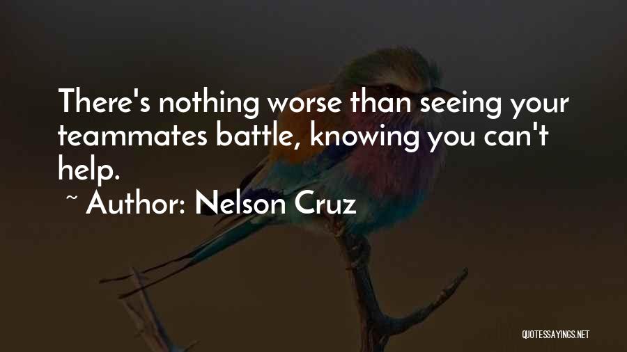 Nelson Cruz Quotes: There's Nothing Worse Than Seeing Your Teammates Battle, Knowing You Can't Help.