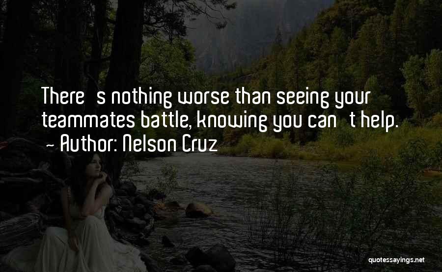 Nelson Cruz Quotes: There's Nothing Worse Than Seeing Your Teammates Battle, Knowing You Can't Help.