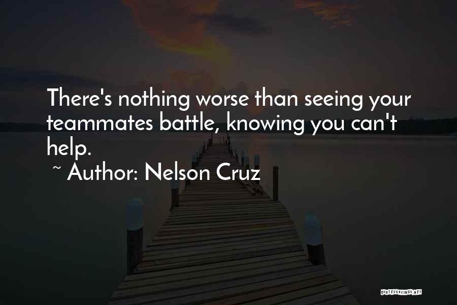 Nelson Cruz Quotes: There's Nothing Worse Than Seeing Your Teammates Battle, Knowing You Can't Help.