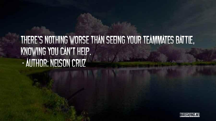 Nelson Cruz Quotes: There's Nothing Worse Than Seeing Your Teammates Battle, Knowing You Can't Help.