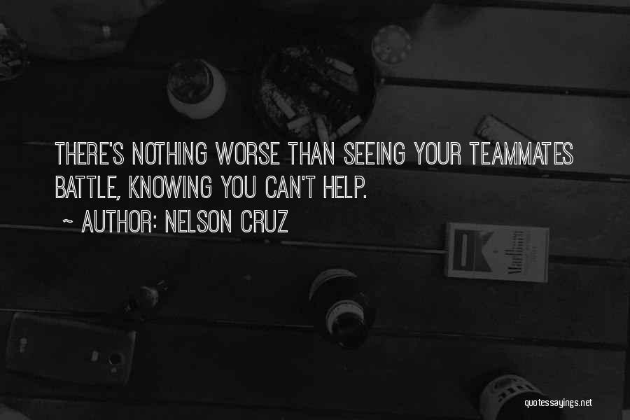 Nelson Cruz Quotes: There's Nothing Worse Than Seeing Your Teammates Battle, Knowing You Can't Help.