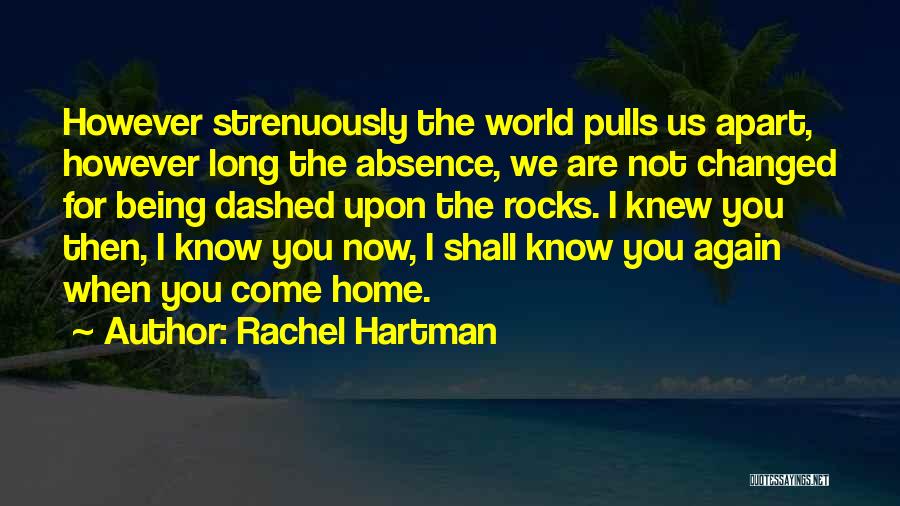 Rachel Hartman Quotes: However Strenuously The World Pulls Us Apart, However Long The Absence, We Are Not Changed For Being Dashed Upon The