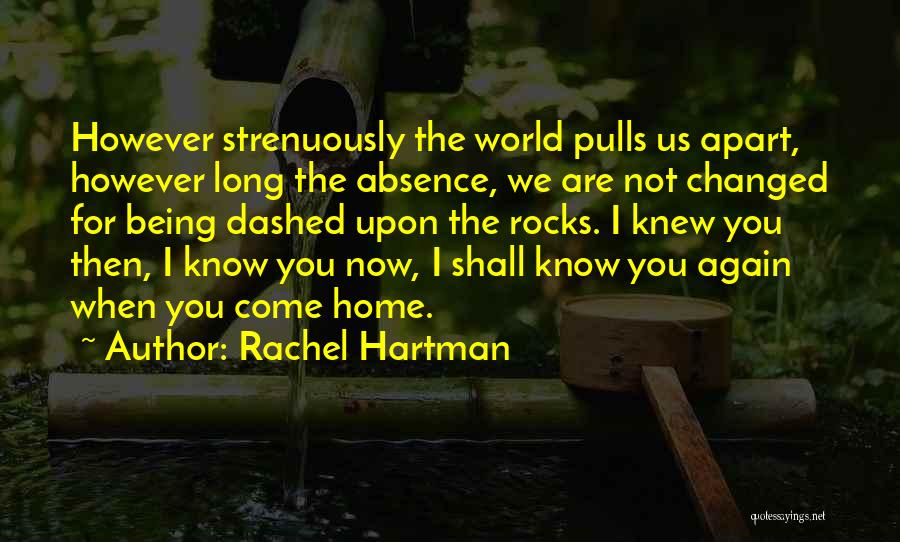 Rachel Hartman Quotes: However Strenuously The World Pulls Us Apart, However Long The Absence, We Are Not Changed For Being Dashed Upon The