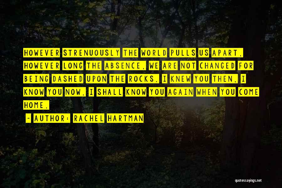 Rachel Hartman Quotes: However Strenuously The World Pulls Us Apart, However Long The Absence, We Are Not Changed For Being Dashed Upon The
