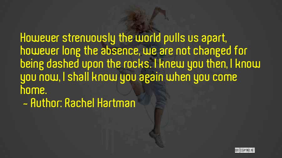 Rachel Hartman Quotes: However Strenuously The World Pulls Us Apart, However Long The Absence, We Are Not Changed For Being Dashed Upon The