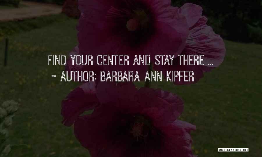 Barbara Ann Kipfer Quotes: Find Your Center And Stay There ...