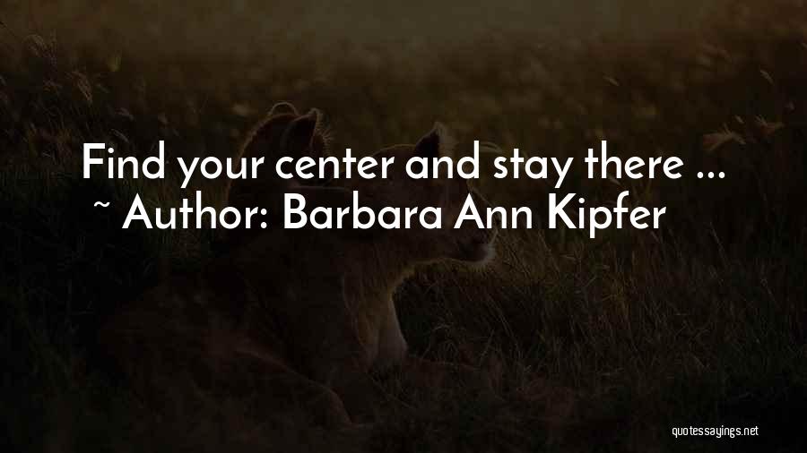 Barbara Ann Kipfer Quotes: Find Your Center And Stay There ...