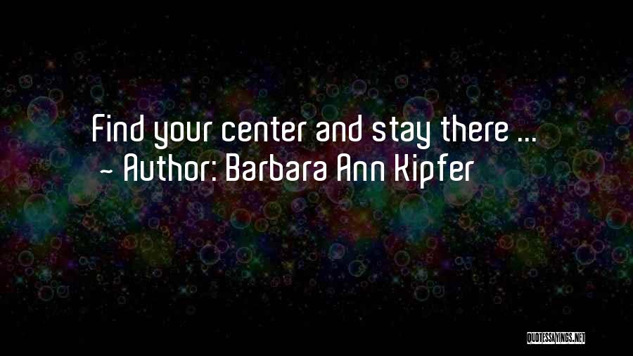 Barbara Ann Kipfer Quotes: Find Your Center And Stay There ...