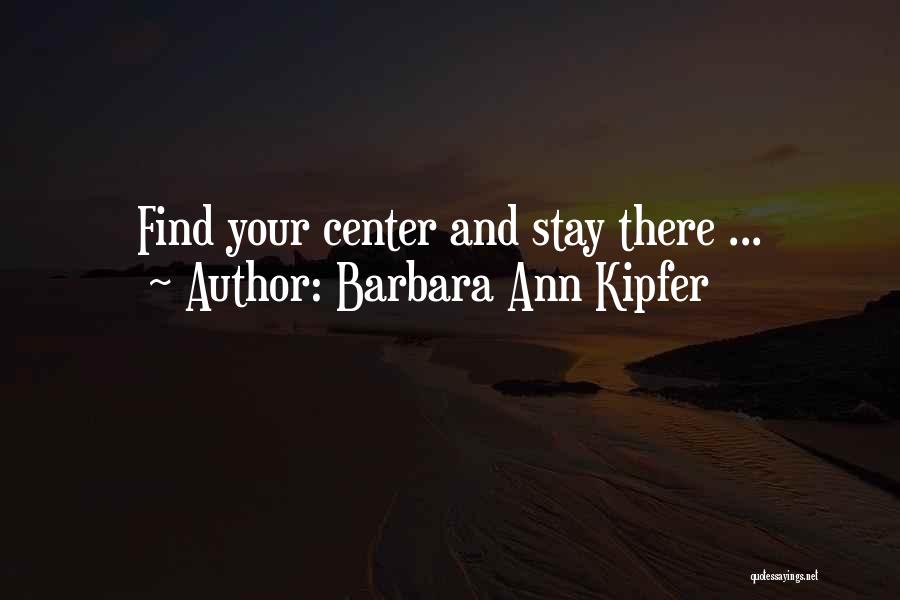 Barbara Ann Kipfer Quotes: Find Your Center And Stay There ...