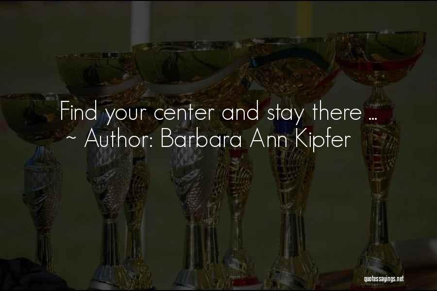 Barbara Ann Kipfer Quotes: Find Your Center And Stay There ...