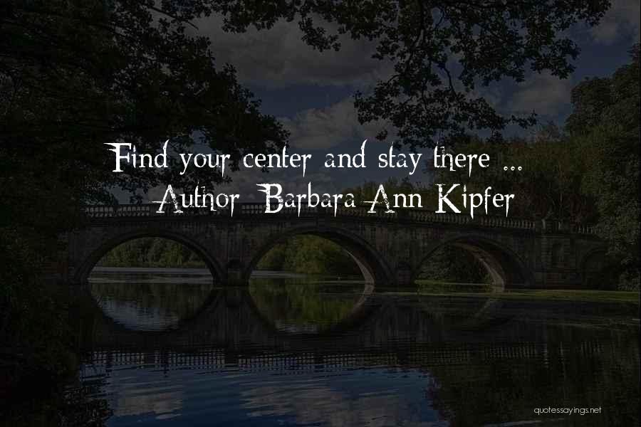 Barbara Ann Kipfer Quotes: Find Your Center And Stay There ...