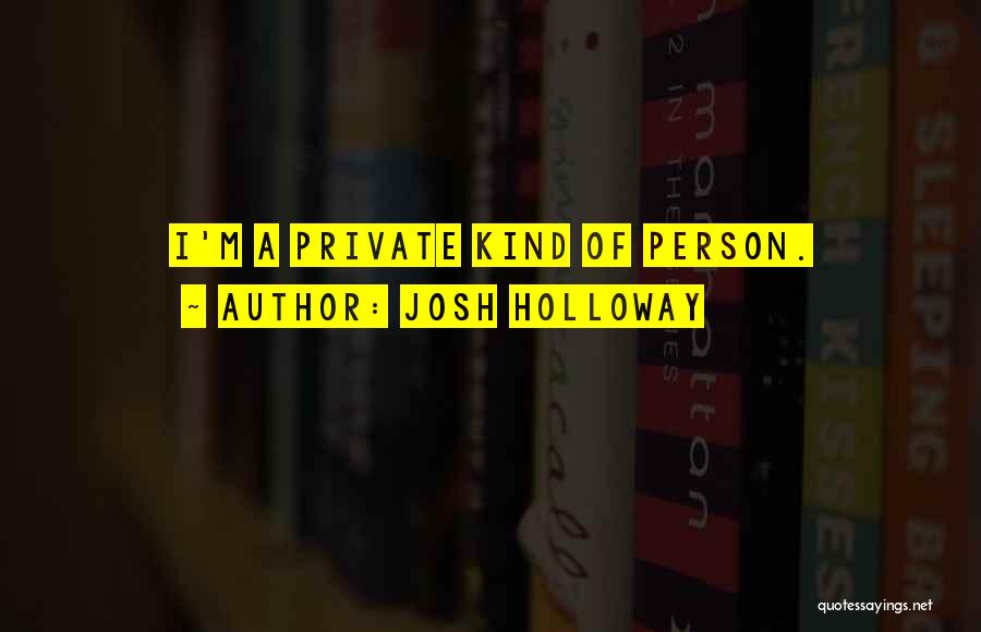 Josh Holloway Quotes: I'm A Private Kind Of Person.