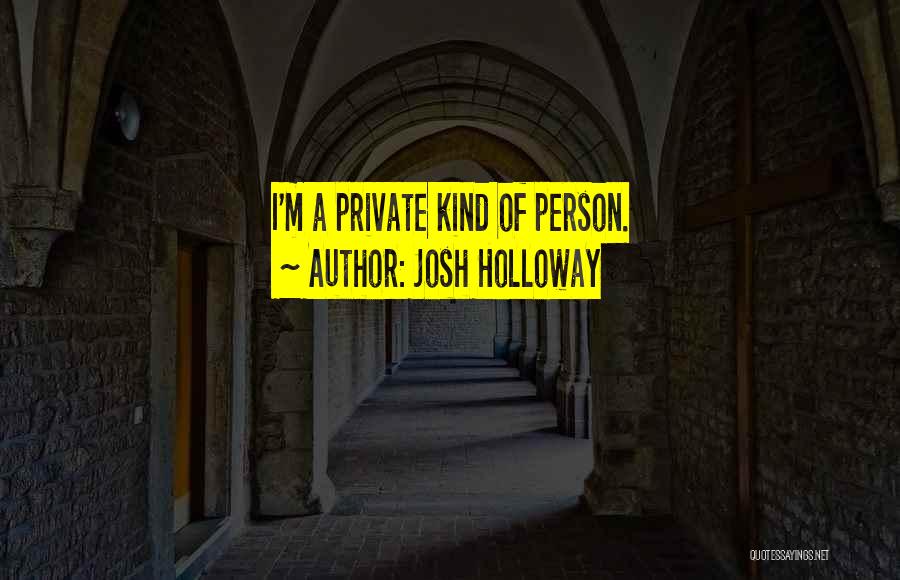 Josh Holloway Quotes: I'm A Private Kind Of Person.