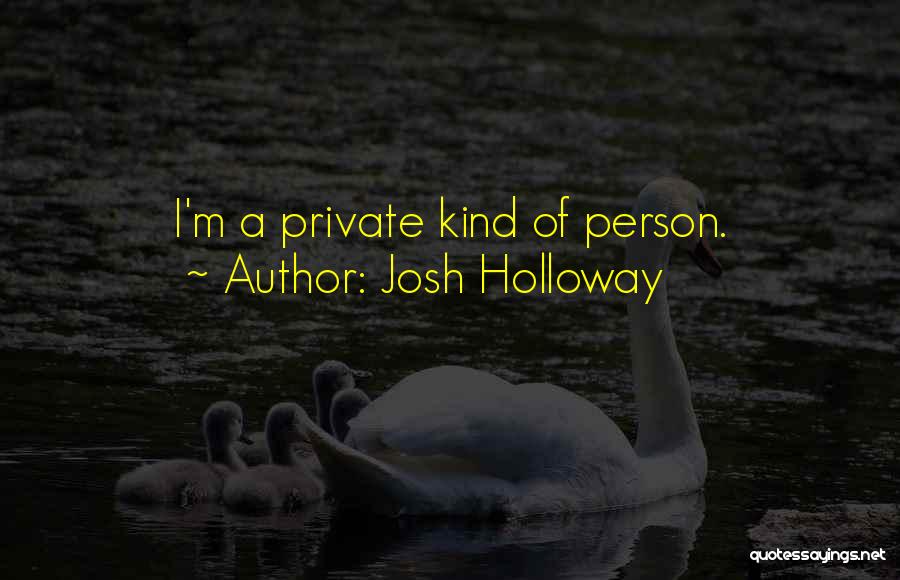 Josh Holloway Quotes: I'm A Private Kind Of Person.