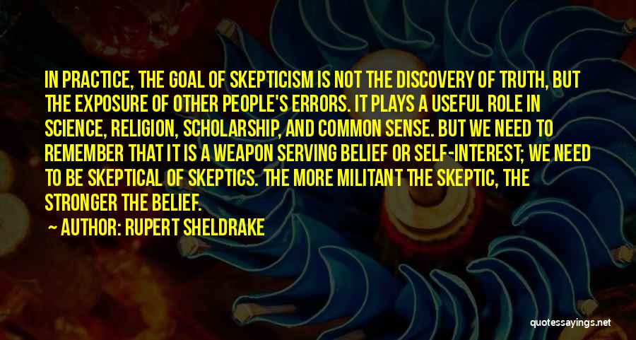 Rupert Sheldrake Quotes: In Practice, The Goal Of Skepticism Is Not The Discovery Of Truth, But The Exposure Of Other People's Errors. It