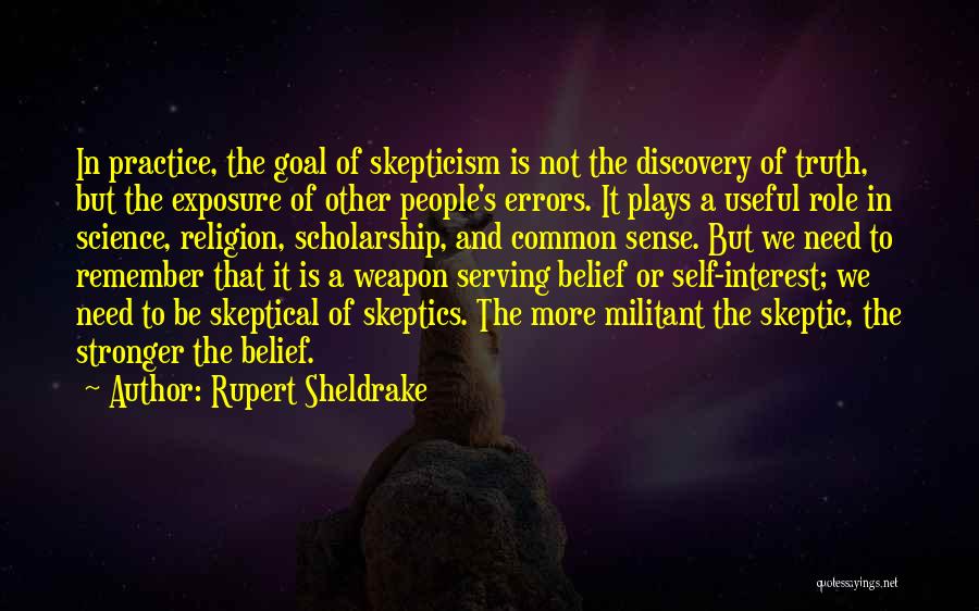 Rupert Sheldrake Quotes: In Practice, The Goal Of Skepticism Is Not The Discovery Of Truth, But The Exposure Of Other People's Errors. It