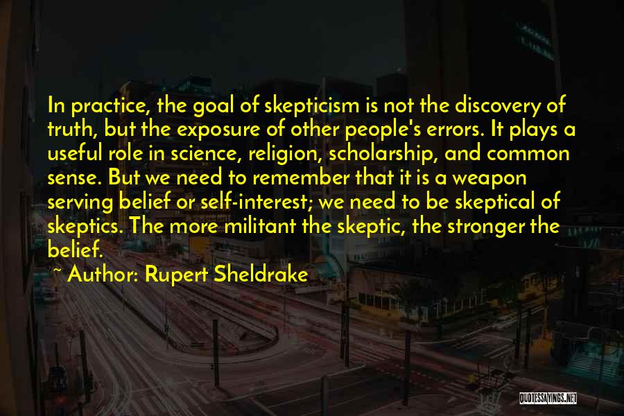 Rupert Sheldrake Quotes: In Practice, The Goal Of Skepticism Is Not The Discovery Of Truth, But The Exposure Of Other People's Errors. It