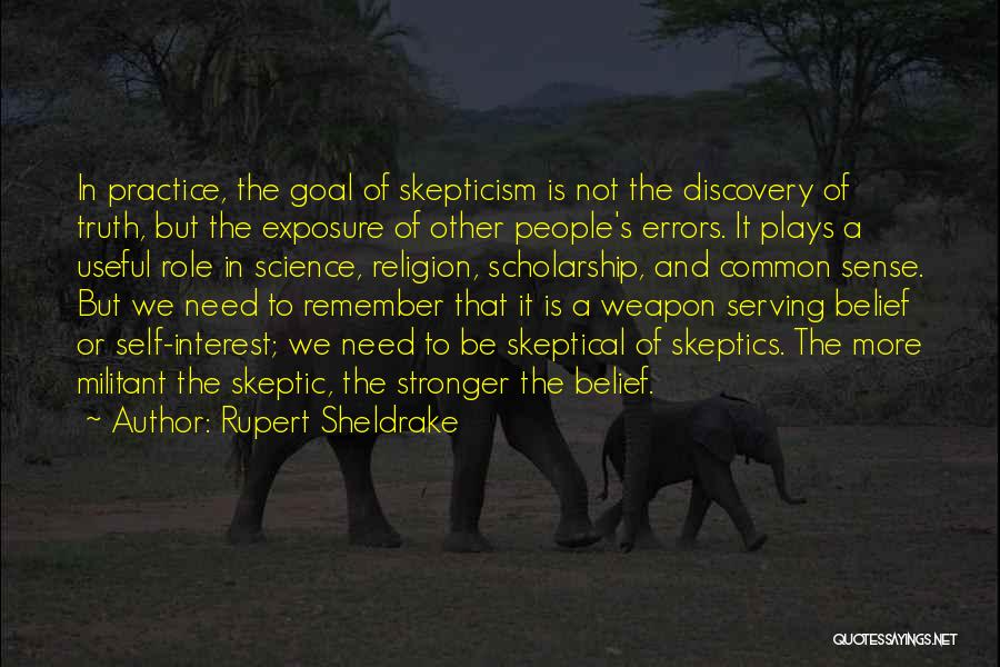 Rupert Sheldrake Quotes: In Practice, The Goal Of Skepticism Is Not The Discovery Of Truth, But The Exposure Of Other People's Errors. It