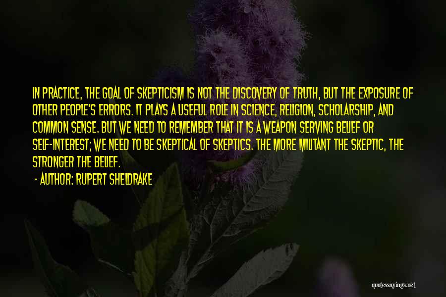 Rupert Sheldrake Quotes: In Practice, The Goal Of Skepticism Is Not The Discovery Of Truth, But The Exposure Of Other People's Errors. It