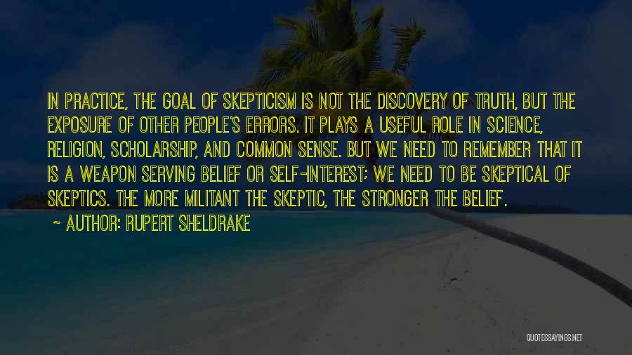 Rupert Sheldrake Quotes: In Practice, The Goal Of Skepticism Is Not The Discovery Of Truth, But The Exposure Of Other People's Errors. It