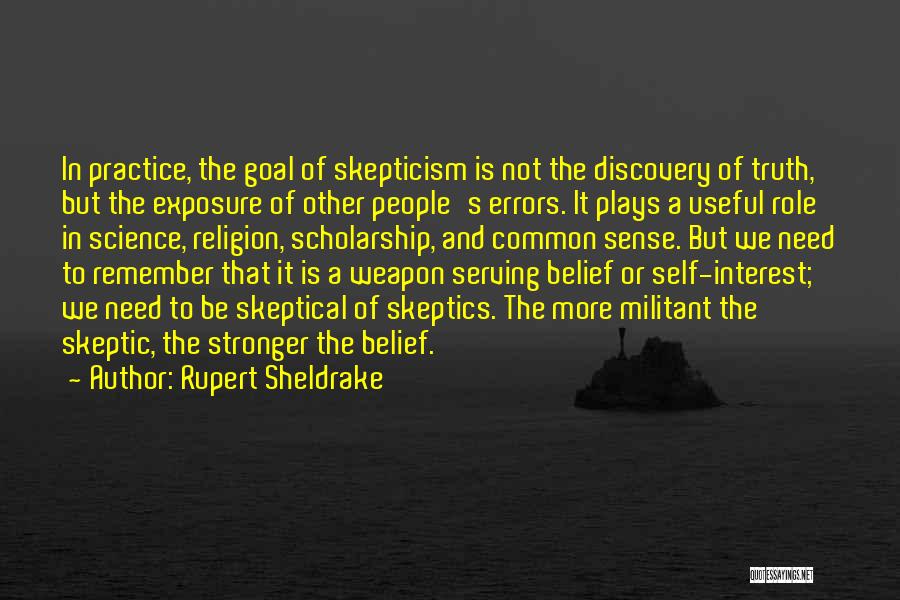 Rupert Sheldrake Quotes: In Practice, The Goal Of Skepticism Is Not The Discovery Of Truth, But The Exposure Of Other People's Errors. It