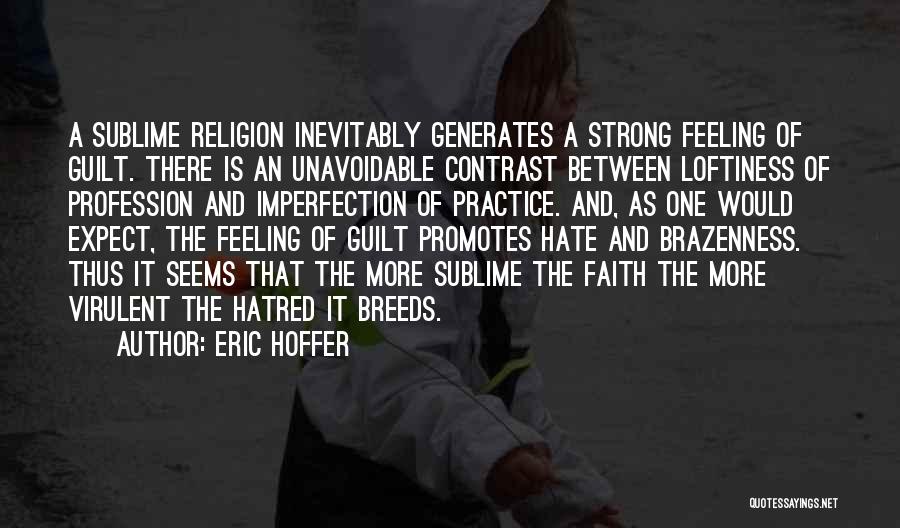 Eric Hoffer Quotes: A Sublime Religion Inevitably Generates A Strong Feeling Of Guilt. There Is An Unavoidable Contrast Between Loftiness Of Profession And