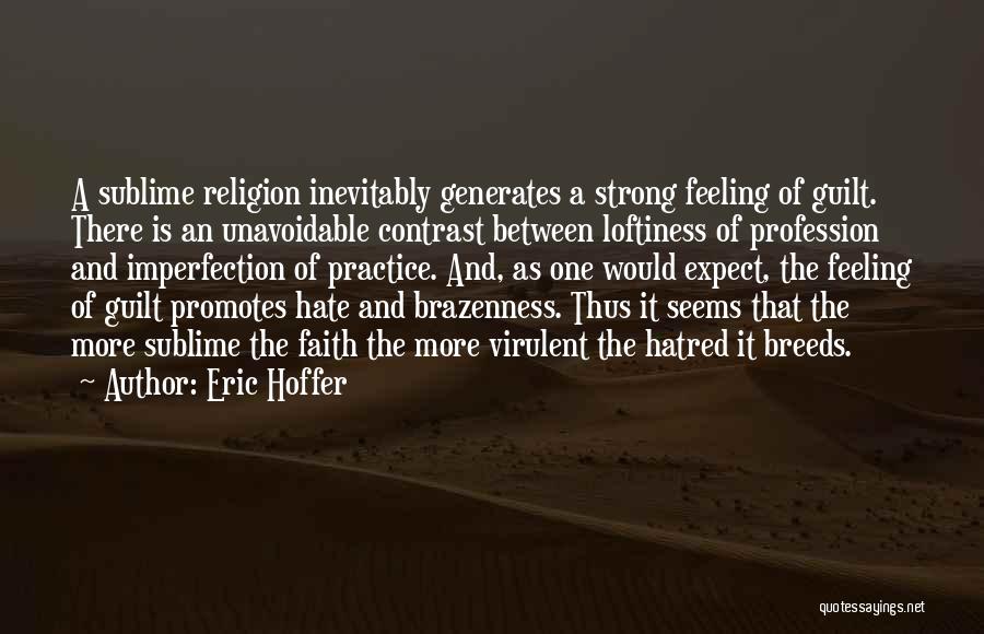 Eric Hoffer Quotes: A Sublime Religion Inevitably Generates A Strong Feeling Of Guilt. There Is An Unavoidable Contrast Between Loftiness Of Profession And